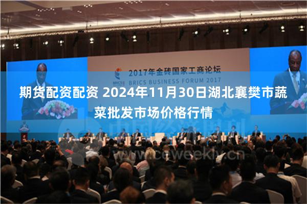 期货配资配资 2024年11月30日湖北襄樊市蔬菜批发市场价格行情